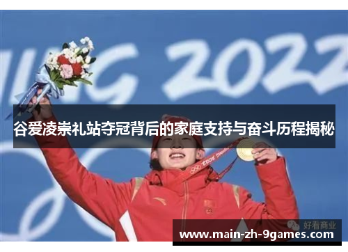 谷爱凌崇礼站夺冠背后的家庭支持与奋斗历程揭秘