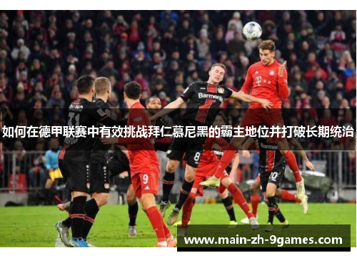 如何在德甲联赛中有效挑战拜仁慕尼黑的霸主地位并打破长期统治