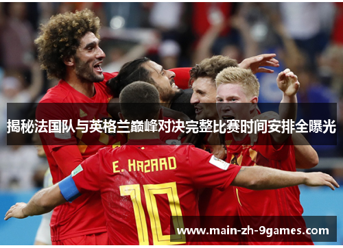 揭秘法国队与英格兰巅峰对决完整比赛时间安排全曝光