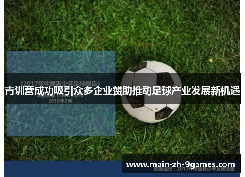 青训营成功吸引众多企业赞助推动足球产业发展新机遇