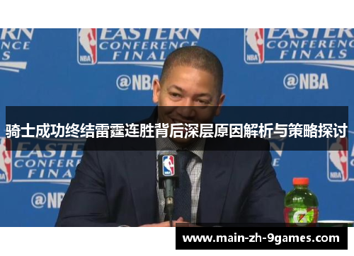 骑士成功终结雷霆连胜背后深层原因解析与策略探讨