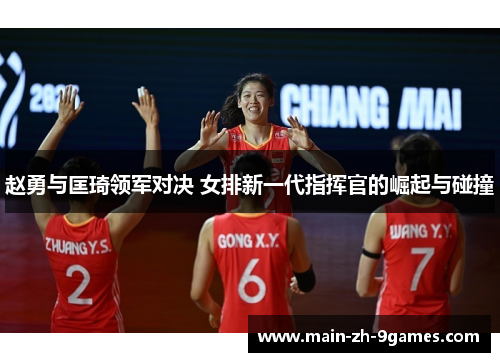 赵勇与匡琦领军对决 女排新一代指挥官的崛起与碰撞